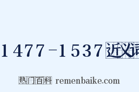 1477-1537近义词是什么意思的图片